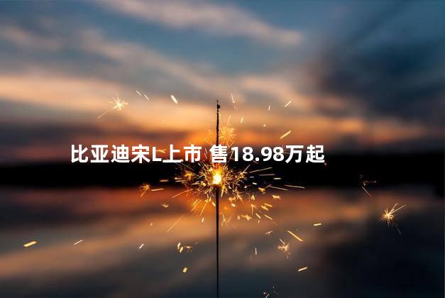 比亚迪宋L上市 售18.98万起